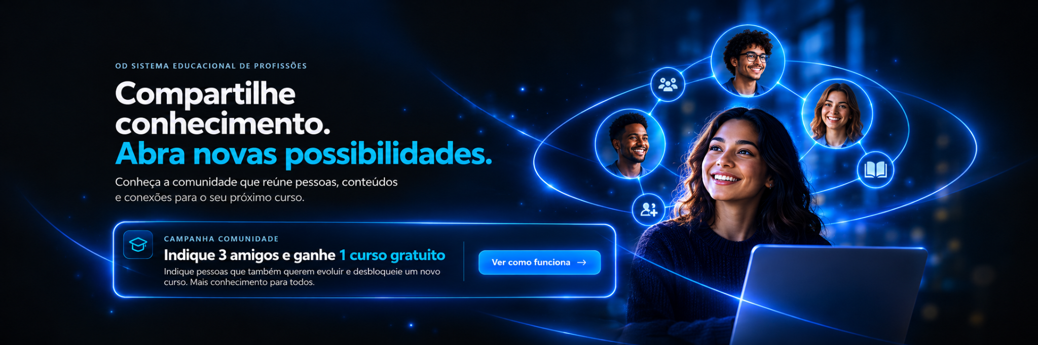 Compartilhe conhecimento. Abra novas possibilidades. Campanha Comunidade OD: indique 3 amigos e ganhe 1 curso gratuito. Ver como funciona.